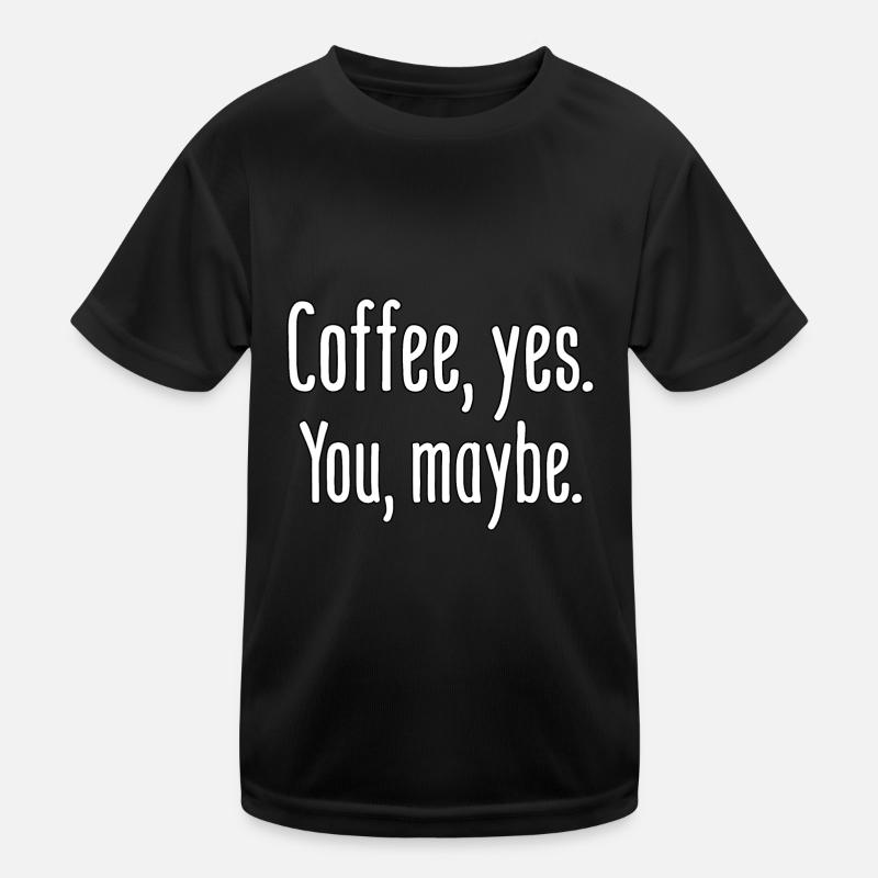 Coffee, yes. You, maybe. Kids Functional T-Shirt