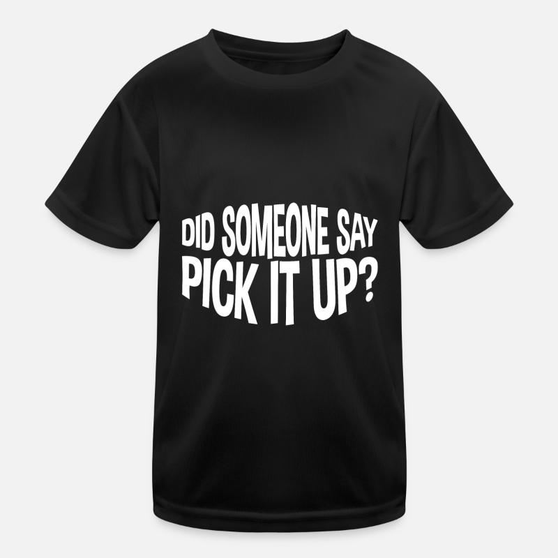 Did Someone Say Pick It Up Kinder Funktions-T-Shirt
