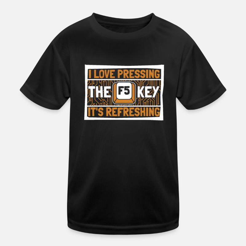 I Love Pressing The F5 Key It's Refreshing Kids Functional T-Shirt