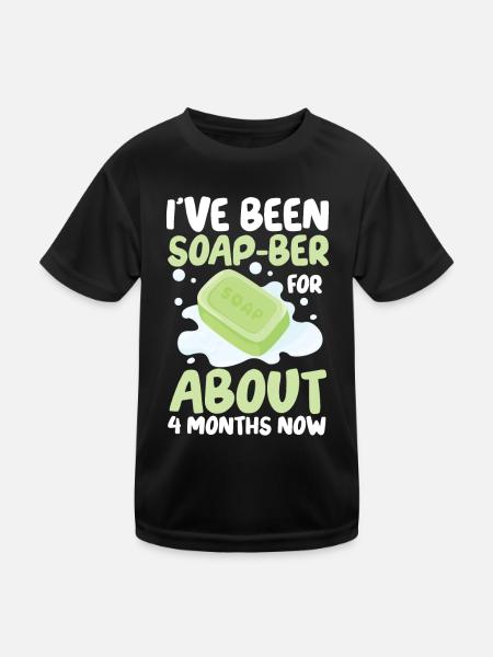 I've Been Soap-Ber For About 4 Months Now - Kinder Funktions-T-Shirt - Schwarz