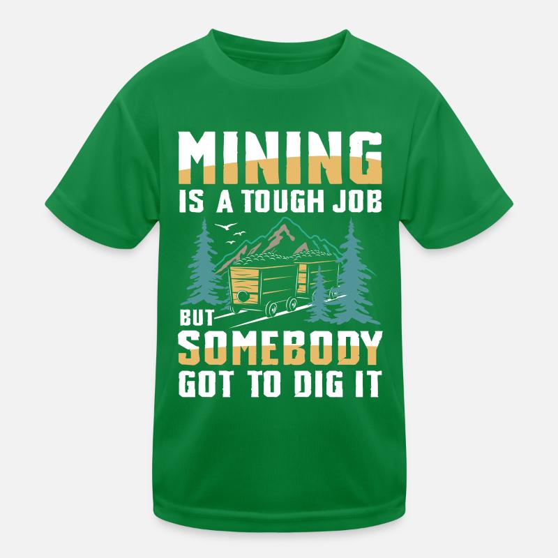 Mining Is A Tough Job Somebody’s Got To Dig It Kinder Funktions-T-Shirt