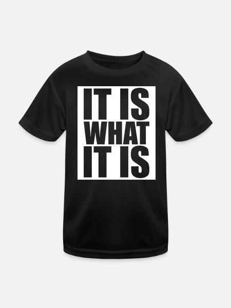 It Is What It Is - Kids Functional T-Shirt - black - Front
