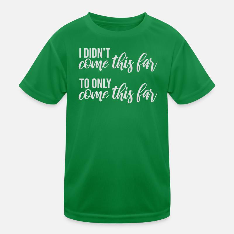 I Didn't Come This Far To Only Come This Far Motto Kinder Funktions-T-Shirt