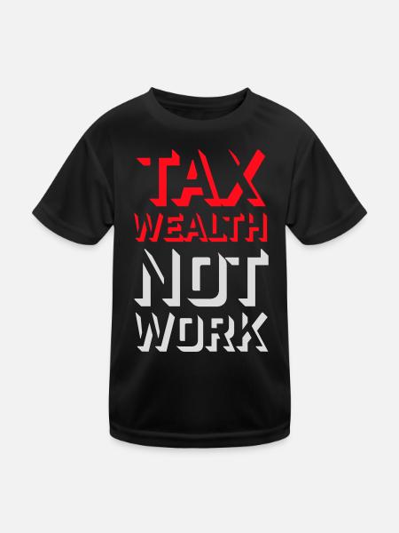 Tax Wealth Not Work Progressiv Politik Wirtschaft - Kinder Funktions-T-Shirt - Schwarz - Vorne