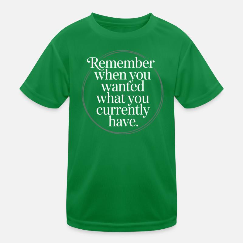 Remember When You Wanted Dankbarkeit Achtsamkeit Kinder Funktions-T-Shirt