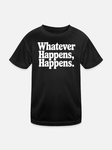 Whatever Happens, Happens - Kids Functional T-Shirt - black - Front