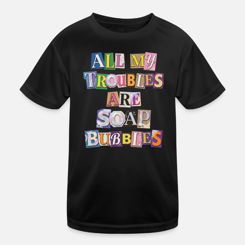All My Troubles Are Soap Bubbles Kinder Funktions-T-Shirt