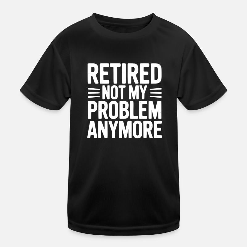 Retired Not My Problem Anymore Kids Functional T-Shirt