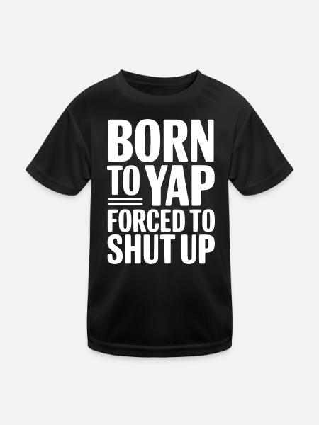 Born To Yap Forced To Shut Up - Kids Functional T-Shirt - black - Front