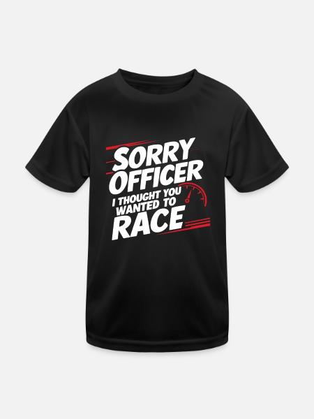 Sorry Officer, ich dachte, du wolltest Rennen fahren Funny R - Kinder Funktions-T-Shirt - Schwarz - Vorne