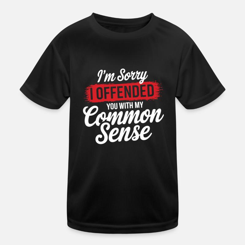 I'm sorry i offended you with my common sense Kids Functional T-Shirt