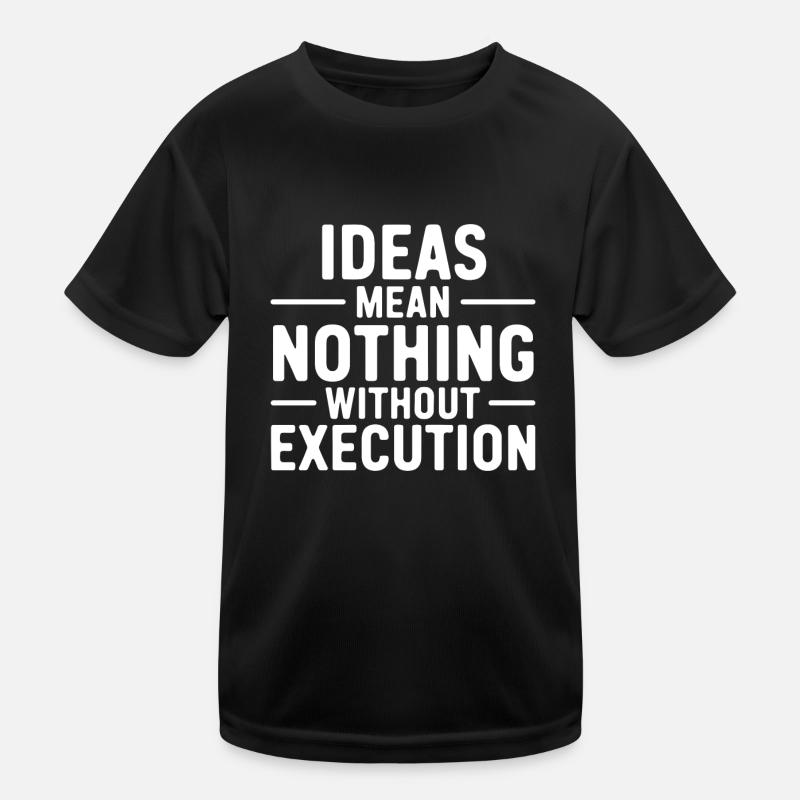 Ideas Mean Nothing Without Execution Motivation Kids Functional T-Shirt