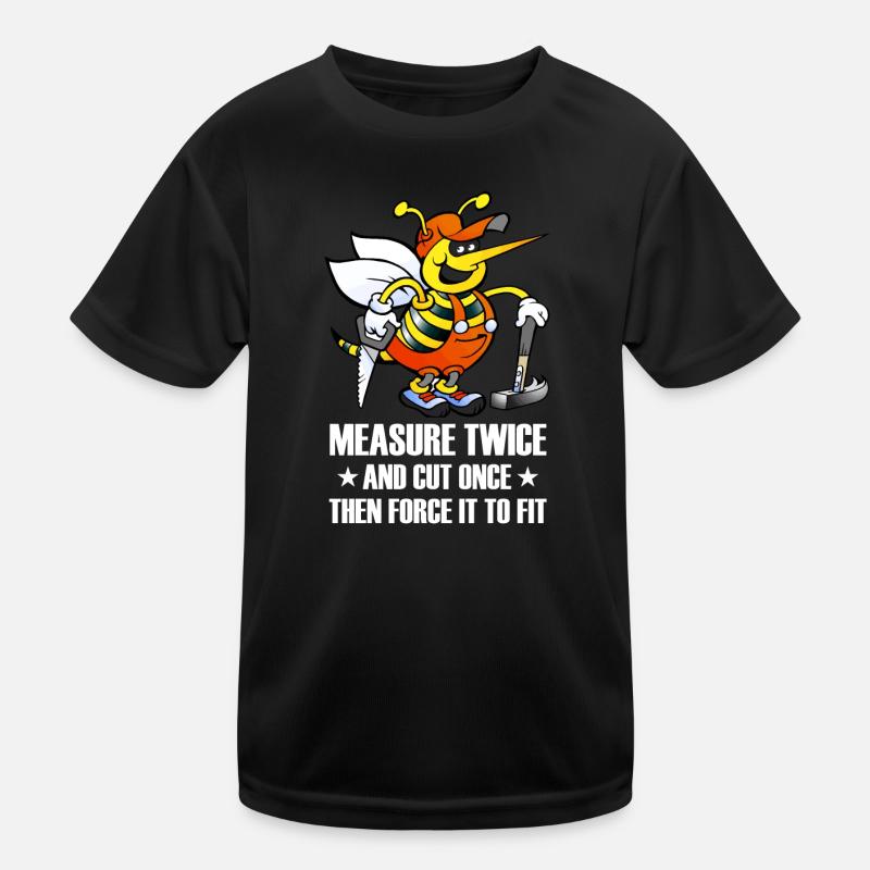 MEASURE TWICE AND CUT ONCE THEN FORCE IT TO FIT Kinder Funktions-T-Shirt
