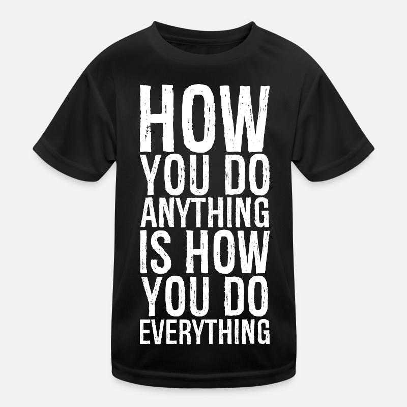 how you do anything is how you do everything Kids Functional T-Shirt
