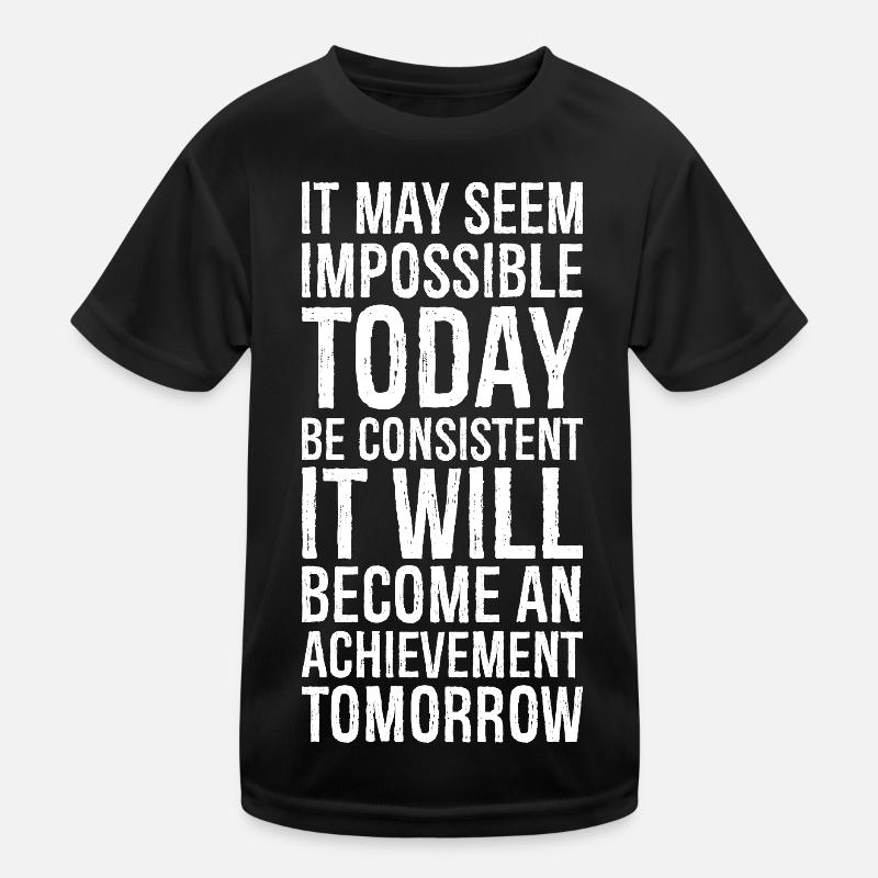 it may seem impossible today be consistent it Kinder Funktions-T-Shirt