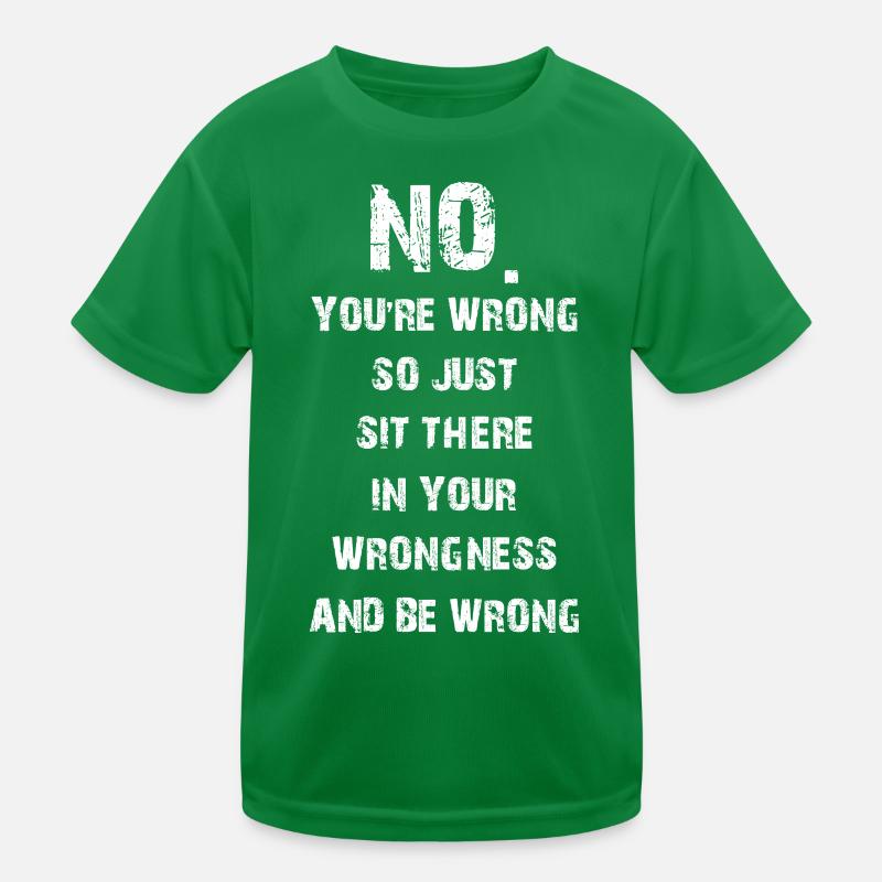 no you're wrong so just sit there your wrongness Kids Functional T-Shirt