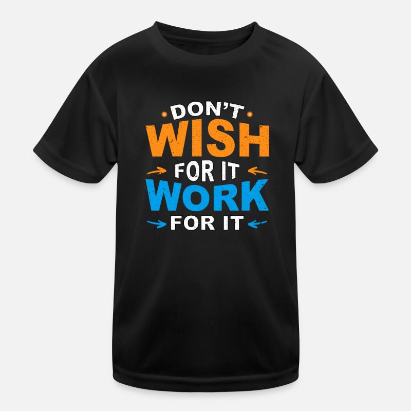 Don’t wish for it work for it Kinder Funktions-T-Shirt