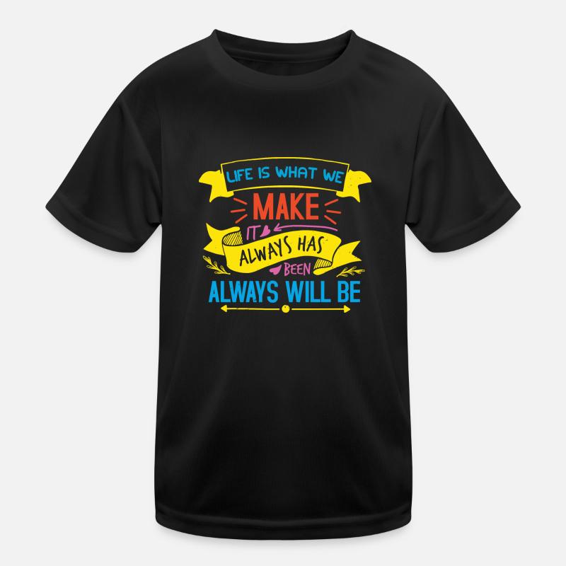 LIFE IS WHAT WE MAKE ALWAYS HAS BEEN ALWAYSS WILL Kids Functional T-Shirt