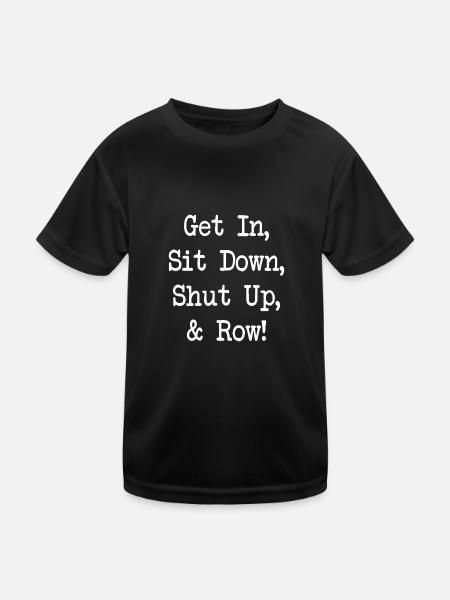 Get In Sit Down Shut Up and Row - Rudern - Rowing - Kinder Funktions-T-Shirt - Schwarz - Vorne