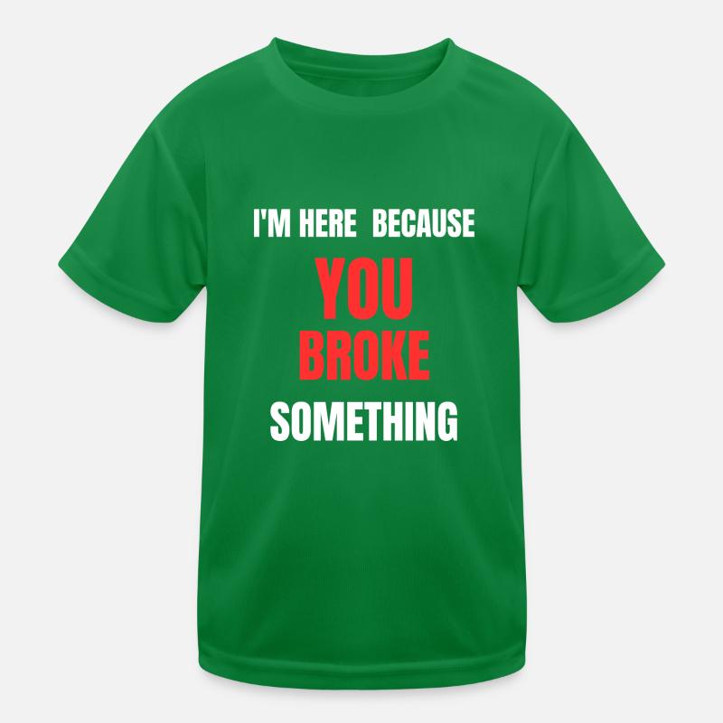 I'M HERE BECAUSE YOU BROKE SOMETHING Handwerkshirt Kinder Funktions-T-Shirt