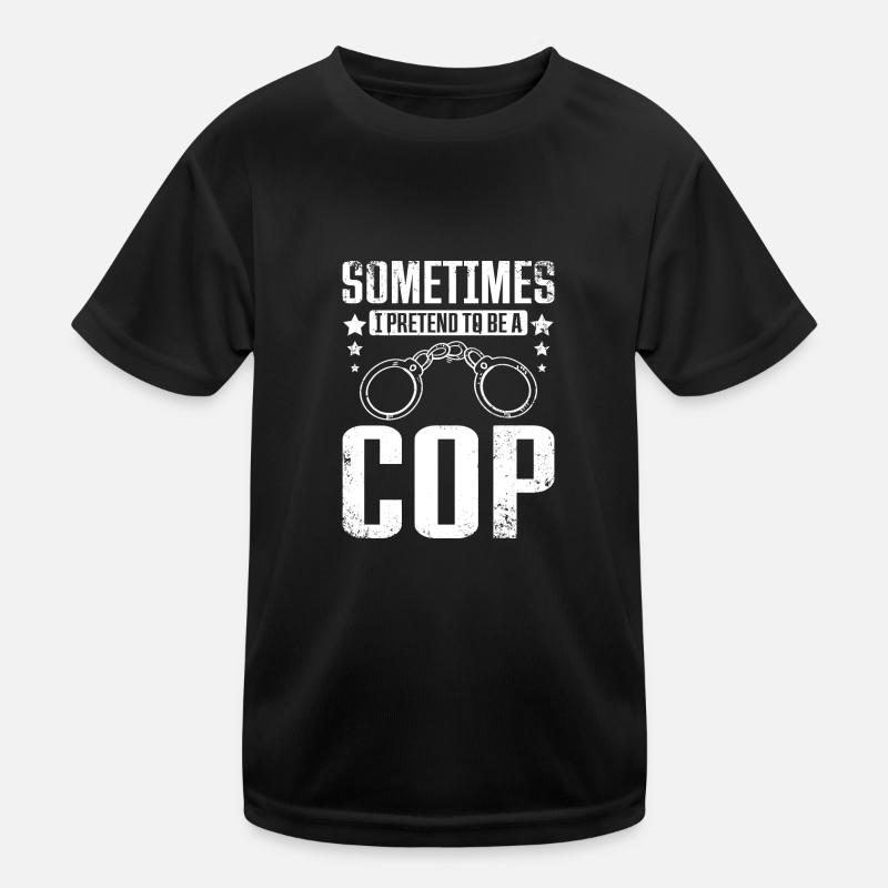 Sometimes I pretend to be cop Kinder Funktions-T-Shirt