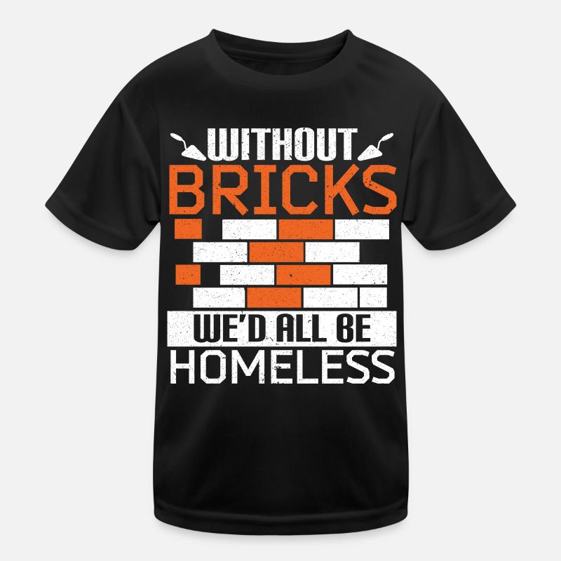Without bricks we would all be homeless bricklayers Kids Functional T-Shirt