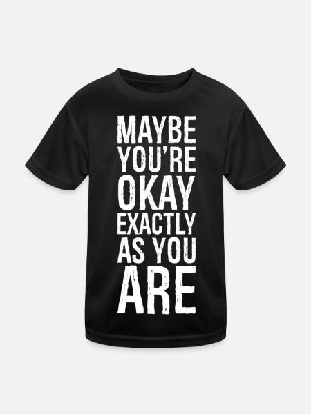 maybe you're okay exactly as you are - Kids Functional T-Shirt - black - Front