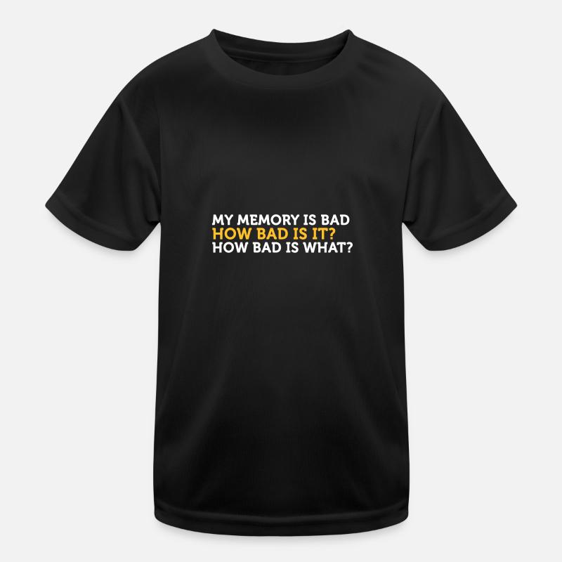 My Memory Is Bad. How Bad? What? - Kids Functional T-Shirt - black