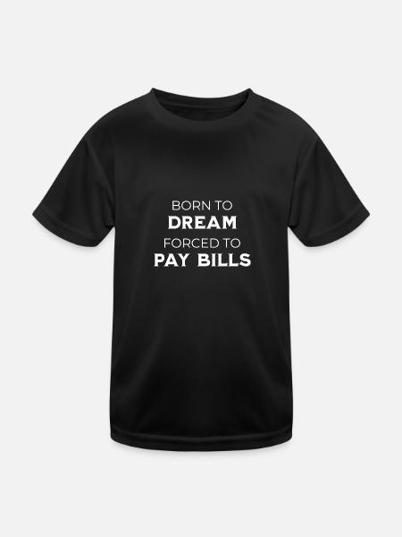 Born To Dream – Forcé de payer des factures Sarcasme - T-shirt sport Enfant - noir - Devant