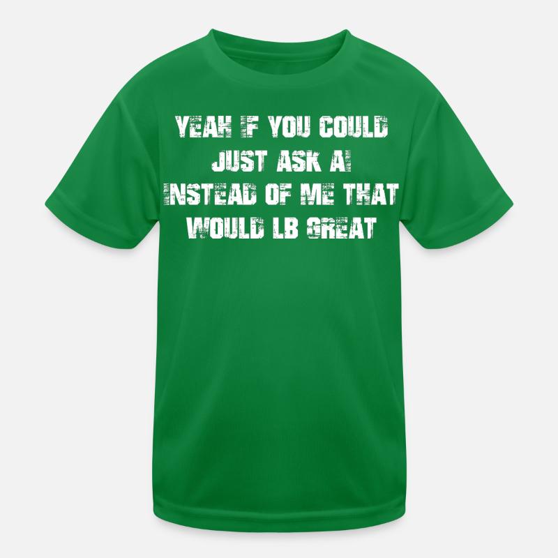 yeah If you could just ask ai Instead of me Kinder Funktions-T-Shirt