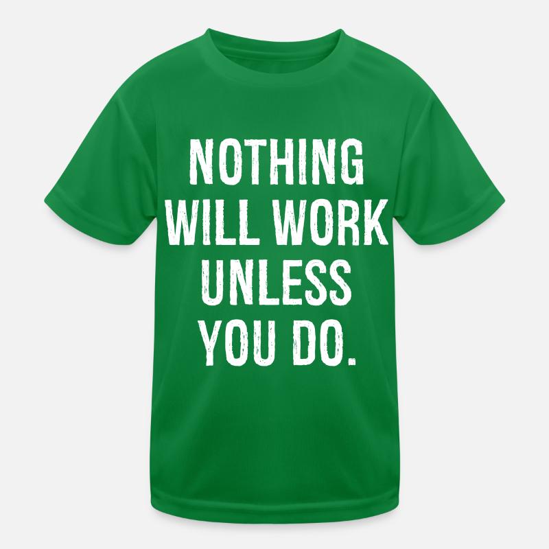 Nichts wird funktionieren, wenn du es nicht tust Kinder Funktions-T-Shirt