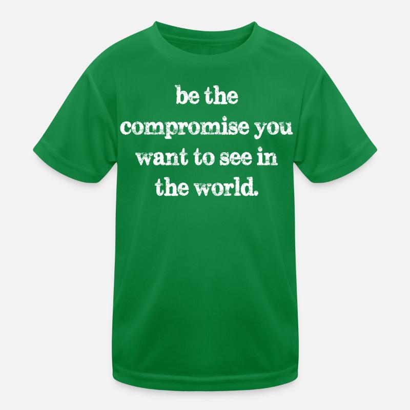 Sei der Kompromiss, den du in der Welt sehen willst Kinder Funktions-T-Shirt