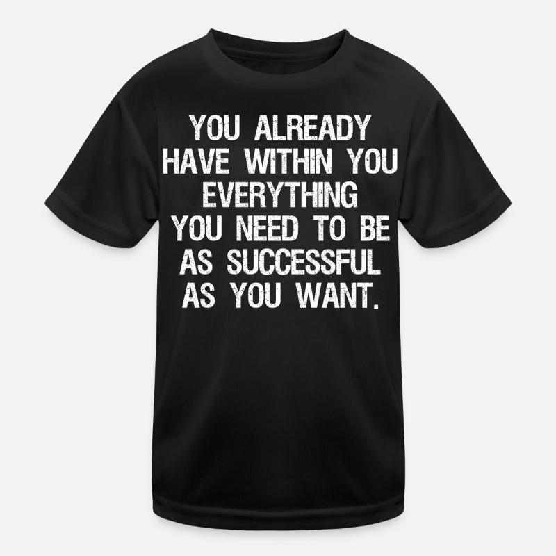 you already have withing you everything you need Kinder Funktions-T-Shirt