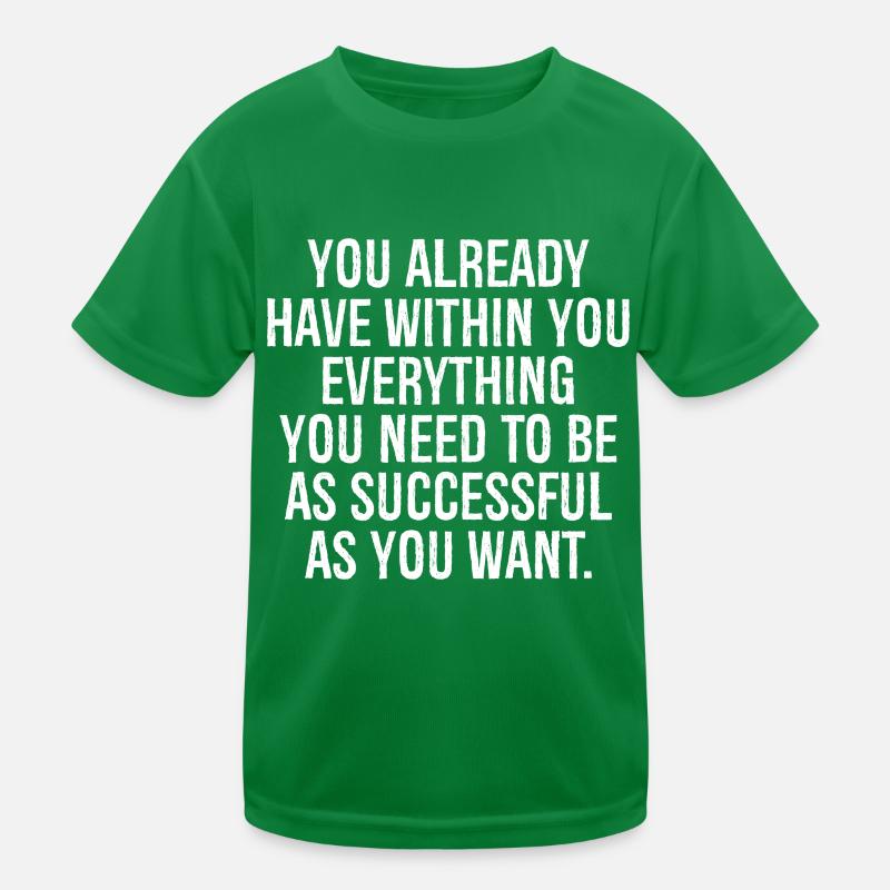you already have withing you everything you need  Kinder Funktions-T-Shirt
