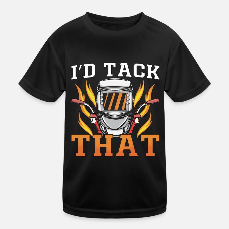 Welder I'd Tack That Welding Career Weld Metal Kids Functional T-Shirt