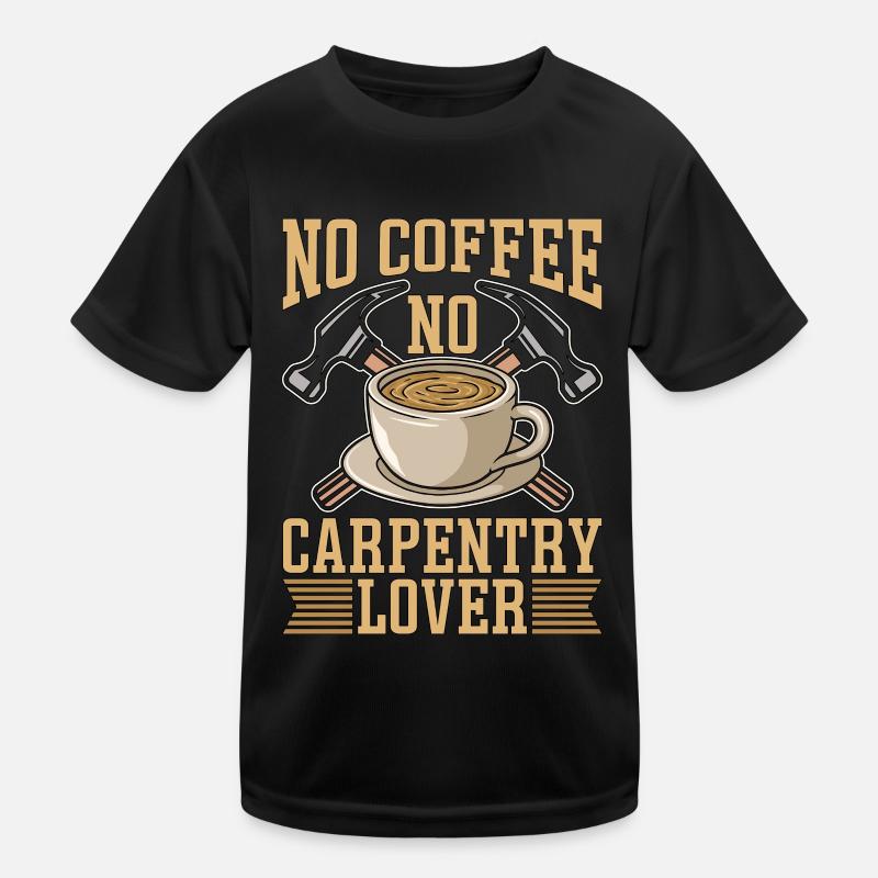 Carpentry Lover No Coffee No Woodwork Coffee Lover Kids Functional T-Shirt