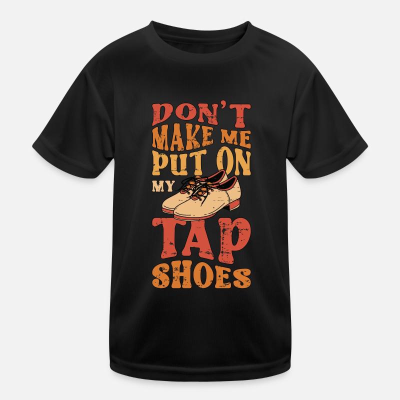 Tap Dance Don't Make Me Put Tap Dancing Tap Dancer Kinder Funktions-T-Shirt