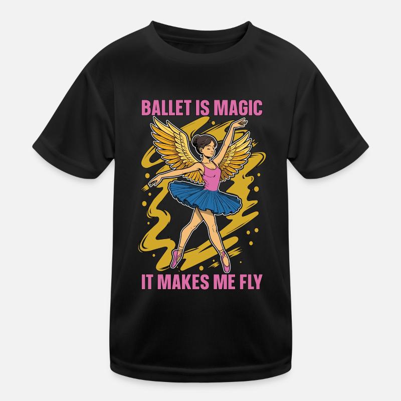 Ballet Is Magic It Makes Me Fly Dance Enthusiast Kids Functional T-Shirt