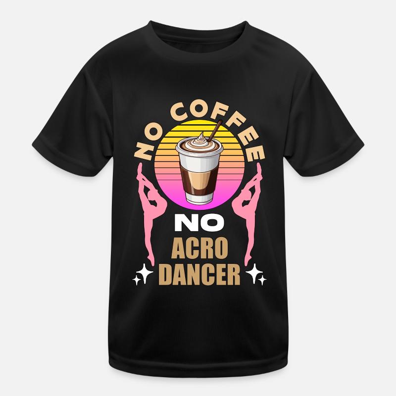 Acro Dancer No Coffee No Gymnastics Coffee Lover Kids Functional T-Shirt