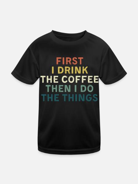First I drink coffee, Then I do things. - Kids Functional T-Shirt - black