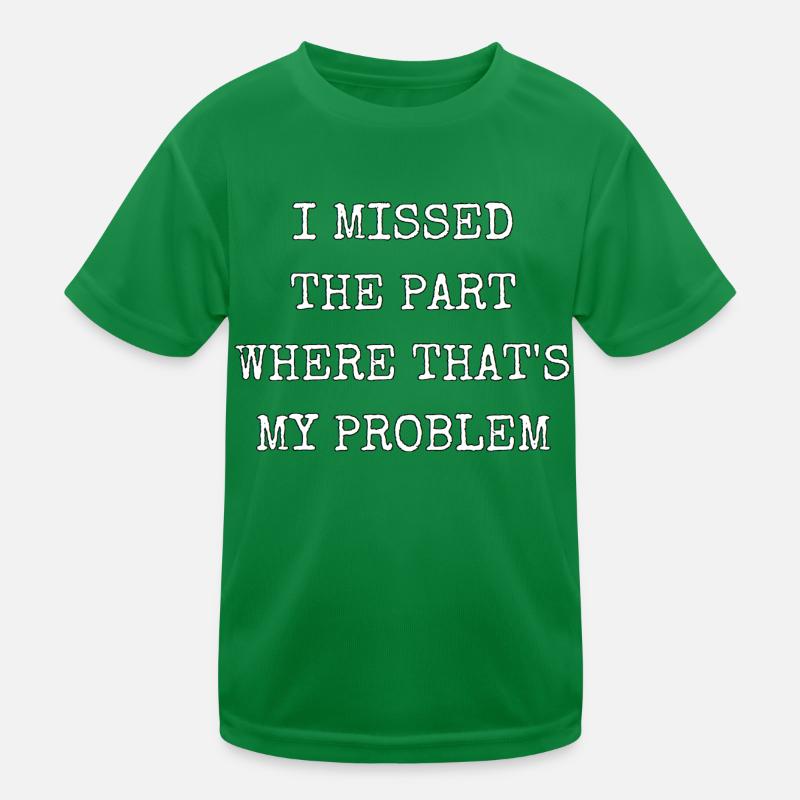 I missed the part where that's my problem Kids Functional T-Shirt