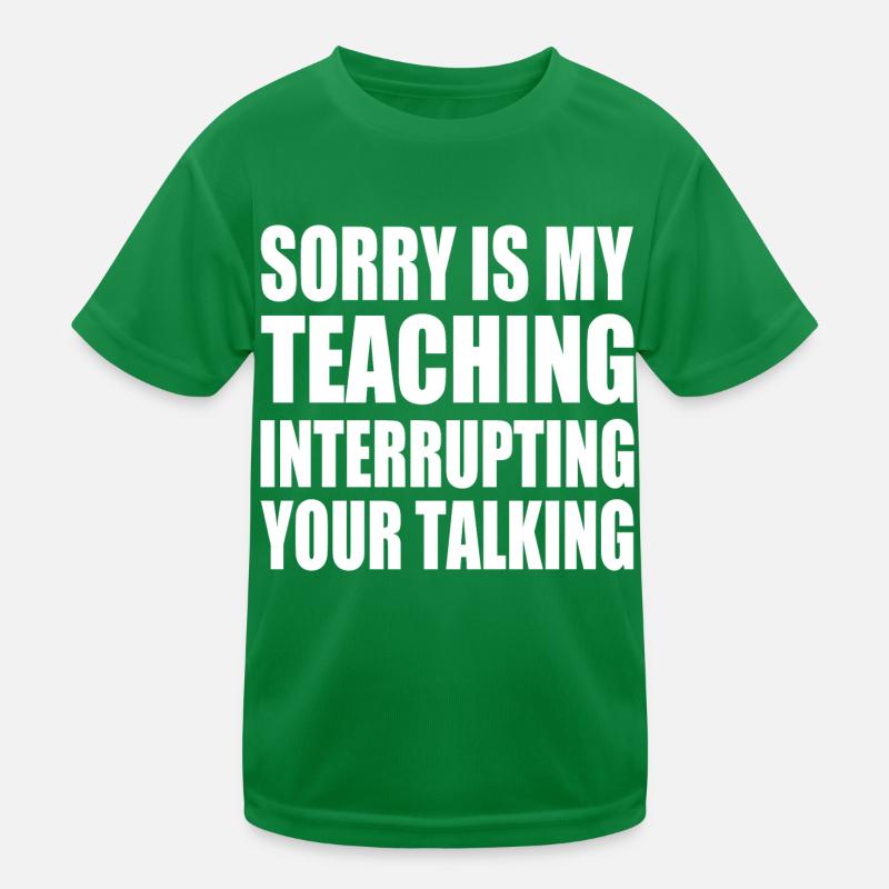 sorry is my teaching interrupting your talking T-shirt sport Enfant