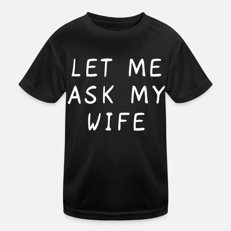 Let Me Ask My Wife Funny Kids Functional T-Shirt