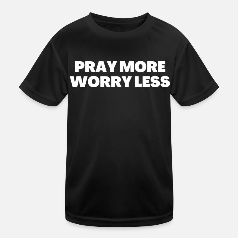 Pray More Worry Less - Christian Quotes Kids Functional T-Shirt
