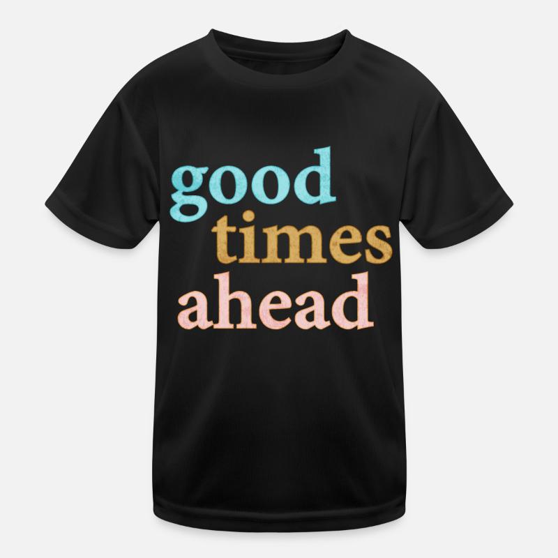 Good Times Ahead Statement Spruch Kinder Funktions-T-Shirt