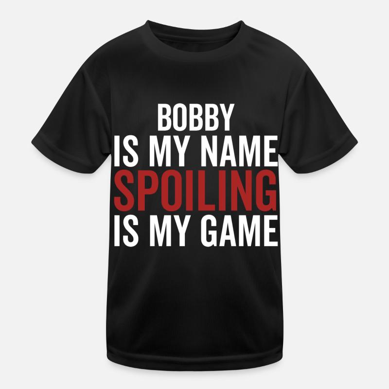 Bobby is My Name Spoiling is My Game Kids Functional T-Shirt