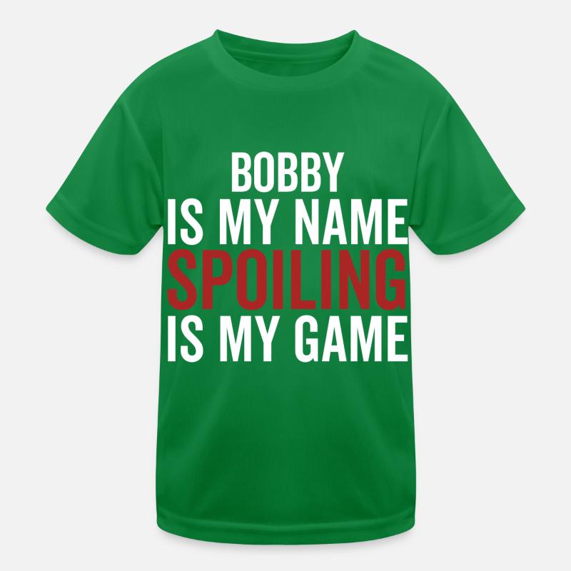 Bobby is My Name Spoiling is My Game Kids Functional T-Shirt