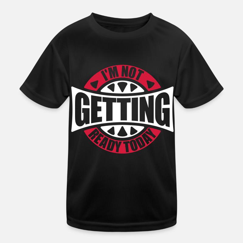 not getting ready today Kinder Funktions-T-Shirt