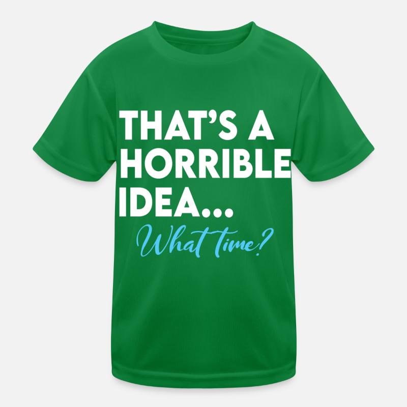 That s A Terrible Idea What Time Kids Functional T-Shirt
