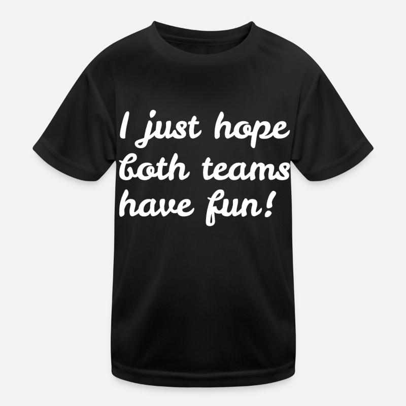 I just hope both teams have fun Kinder Funktions-T-Shirt